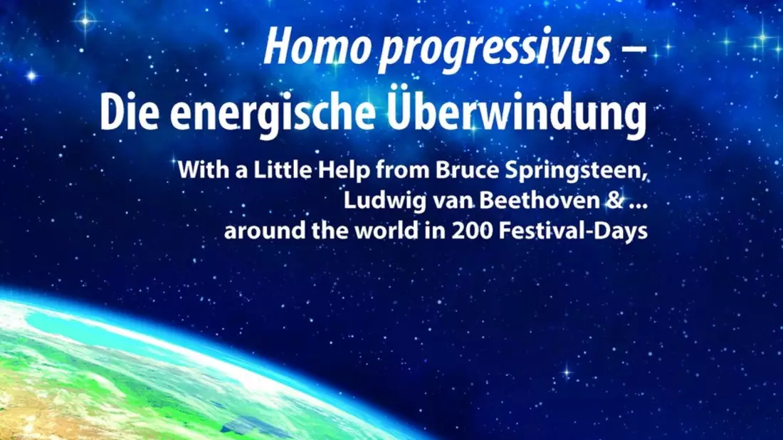Homo progressivus - Die energische Überwindung / With a Little Help from Bruce Springsteen, Ludwig van Beethoven & ... around the World in 200 Festival-Days - Bild: presseportal.de