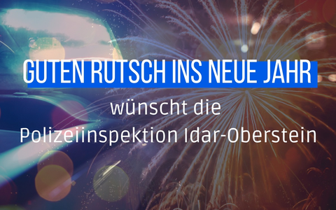 POL-PDTR: Die Polizeiinspektion Idar-Oberstein wünscht allen Bürgerinnen und Bürgern einen guten Rutsch ins neue Jahr! - Foto: presseportal.de POL-PDTR: Die Polizeiinspektion Idar-Oberstein wünscht allen Bürgerinnen und Bürgern einen guten Rutsch ins neue Jahr! - Foto: presseportal.de